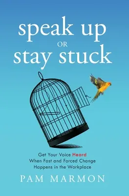 Sprich lauter oder bleib stecken: Verschaffen Sie sich Gehör, wenn schnelle und erzwungene Veränderungen am Arbeitsplatz stattfinden - Speak Up or Stay Stuck: Get Your Voice Heard When Fast and Forced Change Happens in the Workplace
