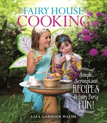 Feenhaus-Kochen: Einfache leckere Rezepte & Feenparty-Spaß! - Fairy House Cooking: Simple Scrumptious Recipes & Fairy Party Fun!