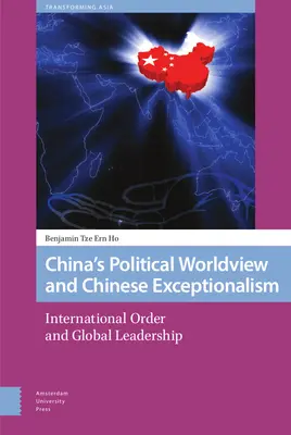 Chinas politische Weltanschauung und chinesischer Exzeptionalismus: Internationale Ordnung und globale Führungsrolle - China's Political Worldview and Chinese Exceptionalism: International Order and Global Leadership