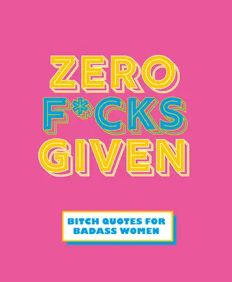 Null F*cks gegeben: Knallharte Zitate für starke Frauen - Zero F*cks Given: Badass Quotes for Strong Women