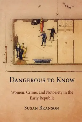 Gefährlich zu wissen: Frauen, Verbrechen und Berühmtheit in der frühen Republik - Dangerous to Know: Women, Crime, and Notoriety in the Early Republic