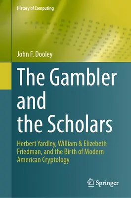 Der Spieler und die Gelehrten: Herbert Yardley, William & Elizebeth Friedman und die Geburt der modernen amerikanischen Kryptologie - The Gambler and the Scholars: Herbert Yardley, William & Elizebeth Friedman, and the Birth of Modern American Cryptology
