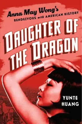 Tochter des Drachen: Anna May Wongs Rendezvous mit der amerikanischen Geschichte - Daughter of the Dragon: Anna May Wong's Rendezvous with American History