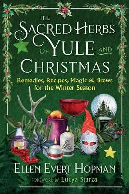 Die heiligen Kräuter von Weihnachten und Julfest: Heilmittel, Rezepte, Magie und Gebräue für die Wintersaison - The Sacred Herbs of Yule and Christmas: Remedies, Recipes, Magic, and Brews for the Winter Season