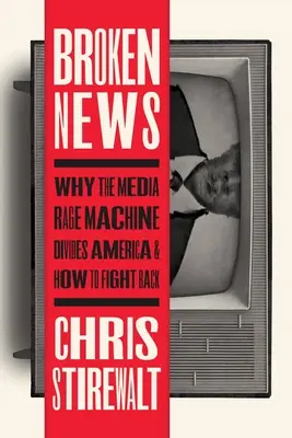 Kaputte Nachrichten: Warum die Medienwutmaschine Amerika spaltet und wie man sich wehren kann - Broken News: Why the Media Rage Machine Divides America and How to Fight Back