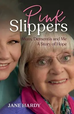 Rosa Hausschuhe: Meine Mutter, Demenz und ich - eine Geschichte der Hoffnung - Pink Slippers: Mum, Dementia and Me - a story of hope