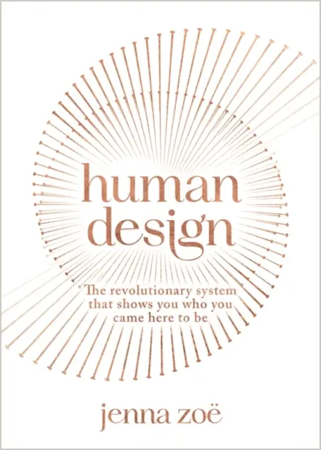Human Design - Das revolutionäre System, das dir zeigt, wer du sein sollst - Human Design - The Revolutionary System That Shows You Who You Came Here to Be