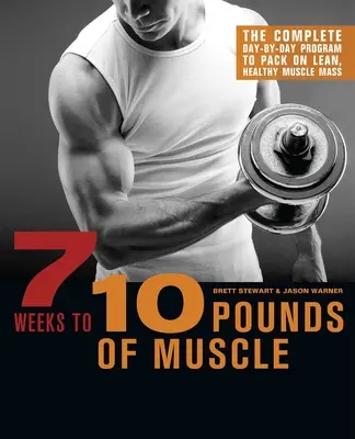 In 7 Wochen zu 10 Pfund Muskeln: Das komplette Programm für jeden Tag, um schlanke, gesunde Muskelmasse aufzubauen - 7 Weeks to 10 Pounds of Muscle: The Complete Day-By-Day Program to Pack on Lean, Healthy Muscle Mass