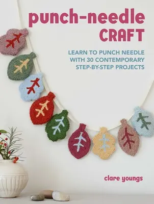 Basteln mit der Stanznadel: Lernen Sie das Stanzen mit der Nadel anhand von 30 modernen, schrittweisen Projekten - Punch-Needle Craft: Learn to Punch Needle with 30 Contemporary Step-By-Step Projects