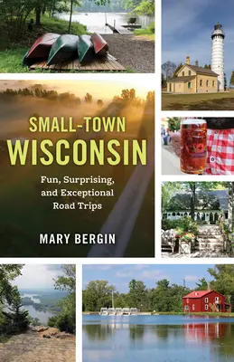 Kleinstadt Wisconsin: Lustige, überraschende und außergewöhnliche Road Trips - Small-Town Wisconsin: Fun, Surprising, and Exceptional Road Trips