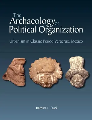 Die Archäologie der politischen Organisation: Urbanismus im Veracruz der klassischen Periode, Mexiko - The Archaeology of Political Organization: Urbanism in Classic Period Veracruz, Mexico