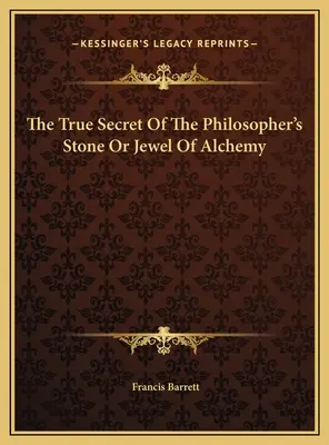 Das wahre Geheimnis des Steins der Weisen oder des Juwels der Alchemie - The True Secret Of The Philosopher's Stone Or Jewel Of Alchemy