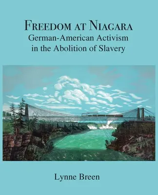 Freiheit am Niagara: Deutsch-amerikanischer Aktivismus bei der Abschaffung der Sklaverei - Freedom at Niagara: German-American Activism in the Abolition of Slavery