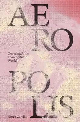 Aeropolis: Queering Air in toxisch verseuchten Welten - Aeropolis: Queering Air in Toxicpolluted Worlds