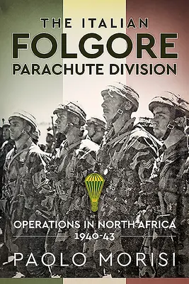 Die italienische Fallschirmjägerdivision Folgore: Operationen in Nordafrika 1940-43 - The Italian Folgore Parachute Division: Operations in North Africa 1940-43