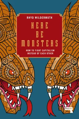 Hier sind die Ungeheuer: Wie wir den Kapitalismus statt uns selbst bekämpfen - Here Be Monsters: How to Fight Capitalism Instead of Each Other