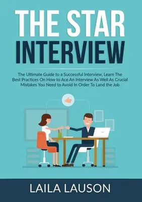 Das STAR-Interview: Der ultimative Leitfaden für ein erfolgreiches Vorstellungsgespräch: Lernen Sie die besten Praktiken für ein erfolgreiches Vorstellungsgespräch und die wichtigsten M - The STAR Interview: The Ultimate Guide to a Successful Interview, Learn The Best Practices On How to Ace An Interview As Well As Crucial M