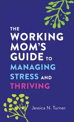 Der Leitfaden für berufstätige Mütter zur Stressbewältigung und zum Erfolg - The Working Mom's Guide to Managing Stress and Thriving