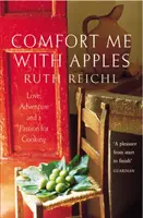 Tröste mich mit Äpfeln - Liebe, Abenteuer und eine Leidenschaft fürs Kochen - Comfort Me With Apples - Love, Adventure and a Passion for Cooking