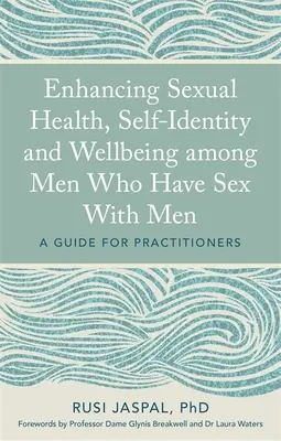 Förderung der sexuellen Gesundheit, des Selbstbewusstseins und des Wohlbefindens von Männern, die Sex mit Männern haben: Ein Leitfaden für Praktiker - Enhancing Sexual Health, Self-Identity and Wellbeing Among Men Who Have Sex with Men: A Guide for Practitioners
