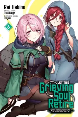 Let This Grieving Soul Retire, Vol. 6 (Manga): Wehe dem Schwächling, der die stärkste Partei anführt - Let This Grieving Soul Retire, Vol. 6 (Manga): Woe Is the Weakling Who Leads the Strongest Party