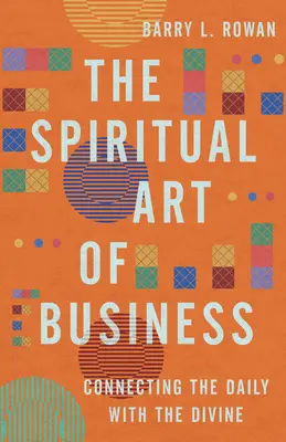 Die spirituelle Kunst des Business: Die Verbindung des Täglichen mit dem Göttlichen - The Spiritual Art of Business: Connecting the Daily with the Divine