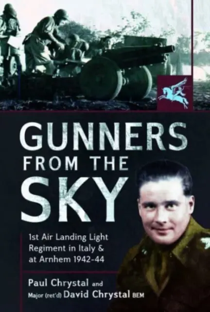 Gunners from the Sky: 1st Air Landing Light Regiment in Italien und in Arnheim, 1942-44 - Gunners from the Sky: 1st Air Landing Light Regiment in Italy and at Arnhem, 1942-44