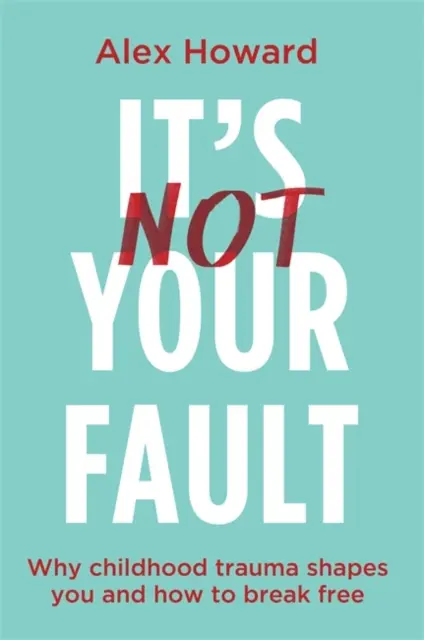 It's Not Your Fault - Warum Kindheitstraumata dich prägen und wie du dich davon befreien kannst - It's Not Your Fault - Why Childhood Trauma Shapes You and How to Break Free