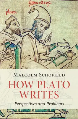 Wie Platon schreibt - Perspektiven und Probleme (Schofield Malcolm (University of Cambridge)) - How Plato Writes - Perspectives and Problems (Schofield Malcolm (University of Cambridge))