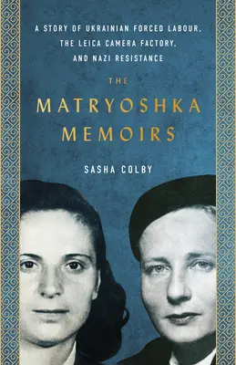 Die Matrjoschka-Erinnerungen: Eine Geschichte über ukrainische Zwangsarbeit, die Leica Kamerafabrik und den Widerstand gegen die Nazis - The Matryoshka Memoirs: A Story of Ukrainian Forced Labour, the Leica Camera Factory, and Nazi Resistance