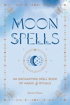 Mond-Zaubersprüche: Ein zauberhaftes Zauberbuch für Magie und Rituale - Moon Spells: An Enchanting Spell Book of Magic & Rituals