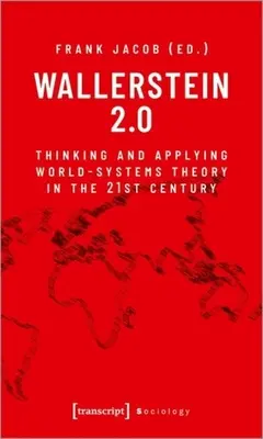 Wallerstein 2.0: Denken und Anwenden der Weltsystemtheorie im 21. Jahrhundert - Wallerstein 2.0: Thinking and Applying World-Systems Theory in the 21st Century