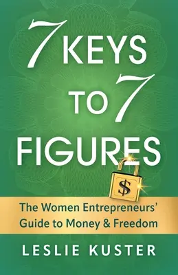 7 Schlüssel zu 7 Zahlen: Der Leitfaden für Unternehmerinnen zu Geld und Freiheit - 7 Keys to 7 Figures: The Women Entrepreneurs' Guide to Money and Freedom
