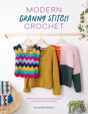 Modern Granny Stitch Crochet: Häkeln von Kleidung und Accessoires mit dem Granny Square Stitch - Modern Granny Stitch Crochet: Crochet Clothes and Accessories Using the Granny Square Stitch