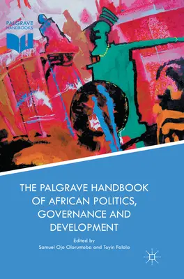 The Palgrave Handbook of African Politics, Governance and Development - Das Palgrave Handbuch der afrikanischen Politik, Staatsführung und Entwicklung - The Palgrave Handbook of African Politics, Governance and Development