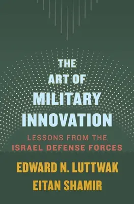 Die Kunst der militärischen Innovation: Lehren aus den israelischen Verteidigungsstreitkräften - The Art of Military Innovation: Lessons from the Israel Defense Forces