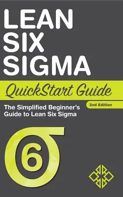 Lean Six Sigma Schnellstart-Leitfaden: Der vereinfachte Leitfaden für Einsteiger in Lean Six Sigma - Lean Six Sigma QuickStart Guide: The Simplified Beginner's Guide to Lean Six Sigma