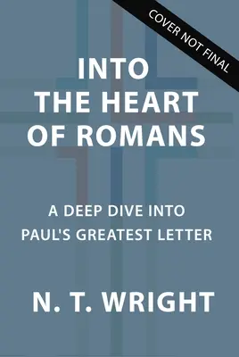 Ins Herz des Römerbriefs: Ein tiefes Eintauchen in Paulus' größten Brief - Into the Heart of Romans: A Deep Dive Into Paul's Greatest Letter