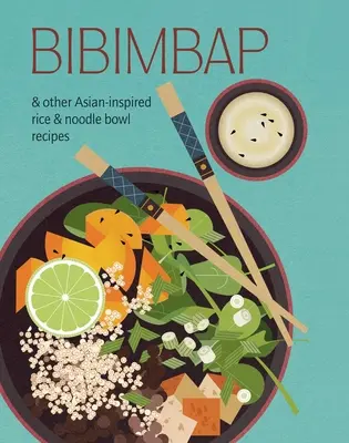 Bibimbap: Und andere asiatisch inspirierte Reis- und Nudelschalen-Rezepte - Bibimbap: And Other Asian-Inspired Rice & Noodle Bowl Recipes