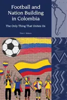 Fußball und Nationenbildung in Kolumbien (2010-2018) - Das Einzige, was uns verbindet - Football and Nation Building in Colombia (2010-2018) - The Only Thing That Unites Us