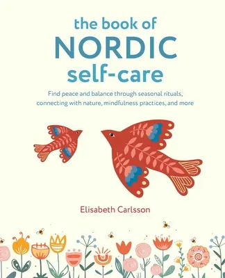 Das Buch der nordischen Selbstfürsorge: Finden Sie Frieden und Gleichgewicht durch jahreszeitliche Rituale, Naturverbundenheit, Achtsamkeitsübungen und mehr - The Book of Nordic Self-Care: Find Peace and Balance Through Seasonal Rituals, Connecting with Nature, Mindfulness Practices, and More