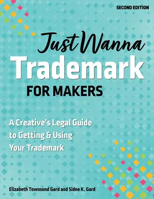 Just Wanna Trademark for Makers: Rechtlicher Leitfaden für Kreative zum Erwerb und zur Verwendung ihrer Marke - Just Wanna Trademark for Makers: A Creative's Legal Guide to Getting & Using Your Trademark