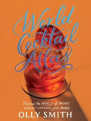 Welt-Cocktail-Atlas: Eine Reise durch die Welt der Drinks, ohne das Haus zu verlassen - über 230 Cocktailrezepte - World Cocktail Atlas: Travel the World of Drinks Without Leaving Home - Over 230 Cocktail Recipes