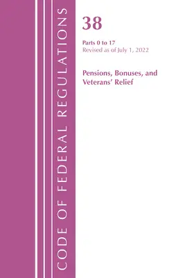 Code of Federal Regulations, Title 38 Pensions Bonuses 0-17, revidiert ab 1. Juli 2022 (Office of the Federal Register (U S )) - Code of Federal Regulations, Title 38 Pensions Bonuses 0-17, Revised as of July 1, 2022 (Office of the Federal Register (U S ))