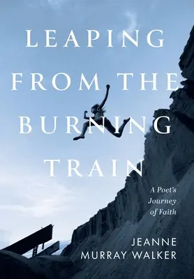 Springen aus dem brennenden Zug: Die Glaubensreise eines Dichters - Leaping from the Burning Train: A Poet's Journey of Faith