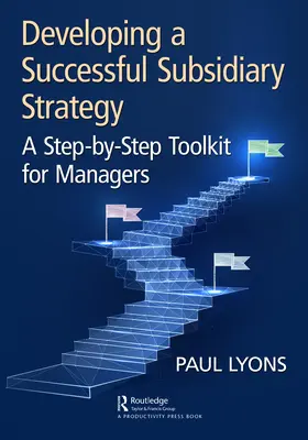 Entwicklung einer erfolgreichen Tochtergesellschaft Strategie: Ein Schritt-für-Schritt-Toolkit für Manager - Developing a Successful Subsidiary Strategy: A Step-By-Step Toolkit for Managers