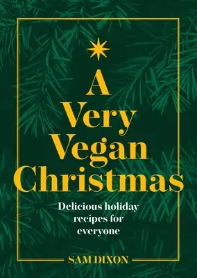 Vegane Weihnachten: Pflanzliche Rezepte zum stilvollen Feiern - A Very Vegan Christmas: Plant-Based Recipes for Celebrating in Style