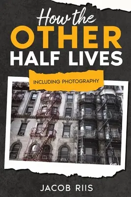 Wie die andere Hälfte lebt: Einschließlich Fotografie (mit Anmerkungen) - How the Other Half Lives: Including Photography (Annotated)