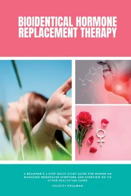 Bioidentische Hormon-Ersatztherapie: Eine 3-Schritte-Schnellstart-Anleitung für Frauen zur Bewältigung von Wechseljahrsbeschwerden und ein Überblick über die anderen Hea - Bioidentical Hormone Replacement Therapy: A Beginner's 3-Step Quick Start Guide for Women on Managing Menopause Symptoms and Overview on its Other Hea