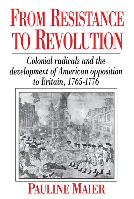 Vom Widerstand zur Revolution: Koloniale Radikale und die Entwicklung der amerikanischen Opposition..... - From Resistance to Revolution: Colonial Radicals and the Development of American Opposition.....